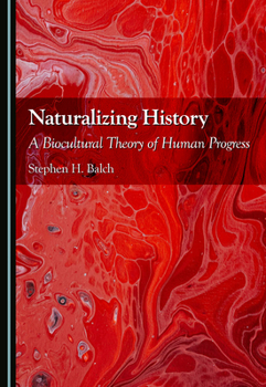 Hardcover Naturalizing History: A Biocultural Theory of Human Progress Book