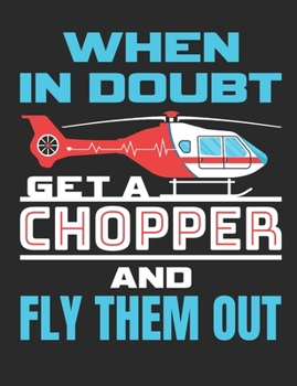 Paperback When In Doubt Get A Chopper and Fly Them Out: Flight Paramedic Notebook, Blank Paperback Book to write in, EMT Appreciation Gift, 150 pages, college r Book
