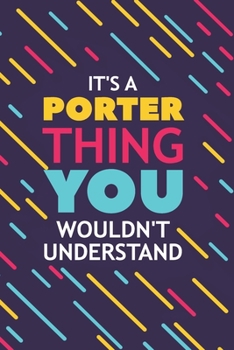 Paperback It's a Porter Thing You Wouldn't Understand: Lined Notebook / Journal Gift, 120 Pages, 6x9, Soft Cover, Glossy Finish Book