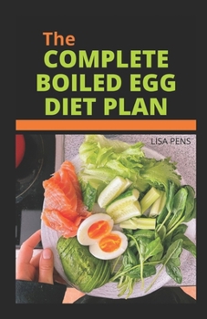 THE COMPLETE BOILED EGG DIET PLAN: The Easiest, Fastest And Most Reliable Way To Lose Weight