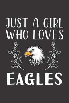 Paperback Just A Girl Who Loves Eagles: Funny Eagles Lovers Girl Women Gifts Lined Journal Notebook 6x9 120 Pages Book