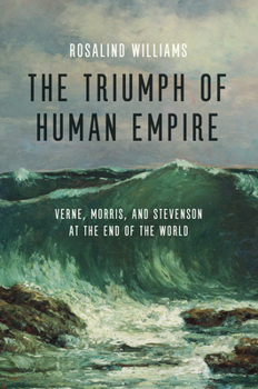 Hardcover The Triumph of Human Empire: Verne, Morris, and Stevenson at the End of the World Book