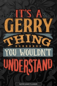 It's A Gerry Thing You Wouldn't Understand: Gerry Name Planner With Notebook Journal Calendar Personal Goals Password Manager & Much More, Perfect Gift For Gerry