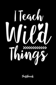 I Teach Wild Things Journal Black Cover: Teaching Assistant Notebook,6x9 DOT GRID Paper 120 Pages, Teacher Gifts Notebooks & Journals,Great for ... Thank You Gifts or End of Year Gifts.