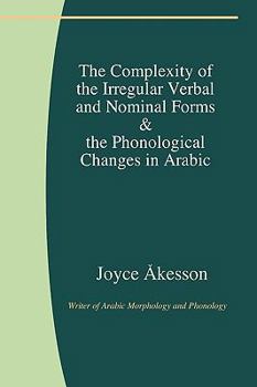 Paperback The Complexity of the Irregular Verbal and Nominal Forms & the Phonological Changes in Arabic Book