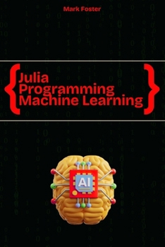 Paperback Julia Programming for Machine Learning: Smart Models, Fast Execution Book