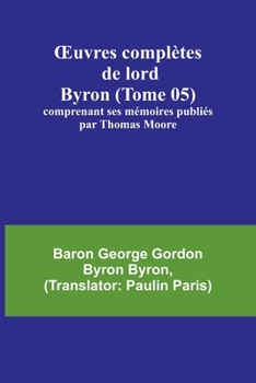 Paperback OEuvres complètes de lord Byron (Tome 05); comprenant ses mémoires publiés par Thomas Moore [French] Book