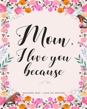 Mom, I Love You Because: Gifts for Mothers 30 Reasons Why I Love My Mother
