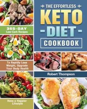 Paperback The Effortless Keto Diet Cookbook: 365-Day Low-Carb Recipes to Rapidly Lose Weight, Upgrade Your Body Health and Have a Happier Lifestyle Book