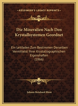 Hardcover Die Mineralien Nach Den Krystallsystemen Geordnet: Ein Leitfaden Zum Bestimmen Derselben Vermittelst Ihrer Krystallographischen Eigenshaften (1866) [German] Book