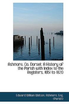 Paperback Ashmore, Co. Dorset: A History of the Parish with Index to the Registers, 1651 to 1820 Book