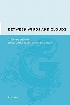Hardcover Between Winds and Clouds: The Making of Yunnan (Second Century Bce to Twentieth Century Ce) Book