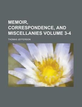 Memoir, Correspondence, And Miscellanies, From The Papers Of Thomas Jefferson, Volume 3