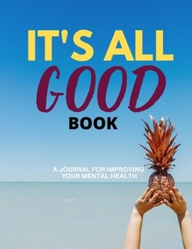 Paperback It's All Good Book: A Planner, Journal & Tracker for Improving Your Mental Health and a Happy Life Book