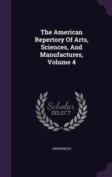 Hardcover The American Repertory Of Arts, Sciences, And Manufactures, Volume 4 Book