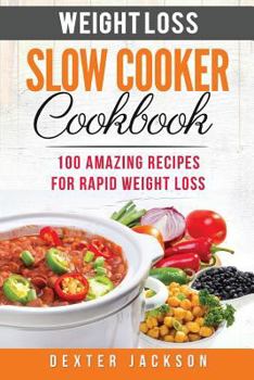 Paperback Weight Loss Slow Cooker Recipes Cookbook: 100 Amazing Recipes for Rapid Weight Loss (Includes All Accurate Nutritional Information, Smart Points and H Book