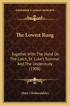 Paperback The Lowest Rung: Together With The Hand On The Latch, St. Luke's Summer And The Understudy (1908) Book