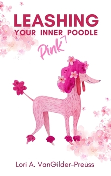 Paperback Leashing Your Inner (Pink) Poodle: Control Insecurity & Blossom with Confidence Book