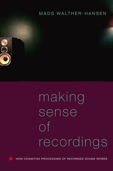Hardcover Making Sense of Recordings: How Cognitive Processing of Recorded Sound Works Book