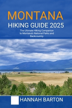 MONTANA HIKING GUIDE 2025: The Ultimate Hiking Companion to Montana’s National Parks and Backcountry (Epic Journeys: The Ultimate Travel Guide to Unforgettable Destinations.)