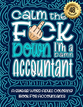 Paperback Calm The F*ck Down I'm an Accountant: Swear Word Coloring Book For Adults: Humorous job Cusses, Snarky Comments, Motivating Quotes & Relatable Account Book