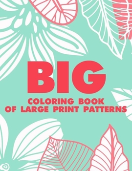 Paperback Big Coloring Book Of Large Print Patterns: Easy Coloring Sheets With Large Print Designs, Flowers And Animal Illustrations To Color [Large Print] Book