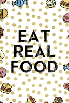 Eat Real Food: Notebook Journal Composition Blank Lined Diary Notepad 120 Pages Paperback Food Stickers Food Lover