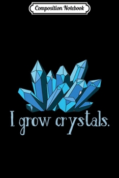 Composition Notebook: I Grow Crystals Gem Science Hobby  Journal/Notebook Blank Lined Ruled 6x9 100 Pages