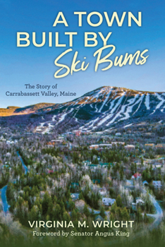 Hardcover A Town Built by Ski Bums: The Story of Carrabassett Valley, Maine Book