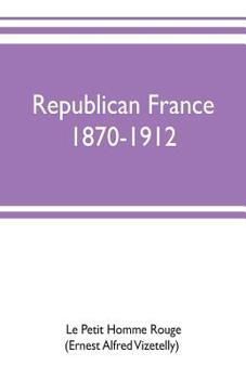 Paperback Republican France, 1870-1912; her presidents, statesmen, policy, vicissitudes and social life Book