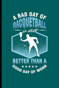 A bad day of a Racquetball: Cool Racquet Sport Design Sayings For Racquetball Players Great Gift (6"x9") Lined Notebook to write in