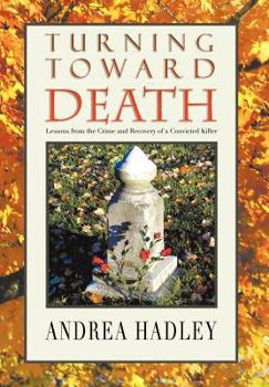 Hardcover Turning Toward Death: Lessons from the Crime and Recovery of a Convicted Killer Book