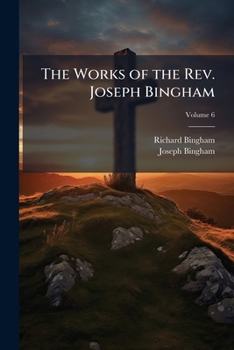 The Works Of The Rev. Joseph Bingham, Volume 6...