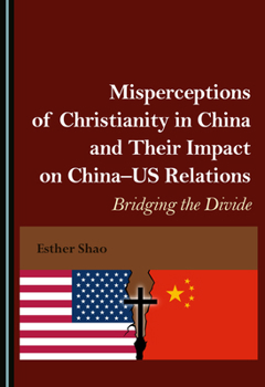 Hardcover Misperceptions of Christianity in China and Their Impact on China-Us Relations: Bridging the Divide Book