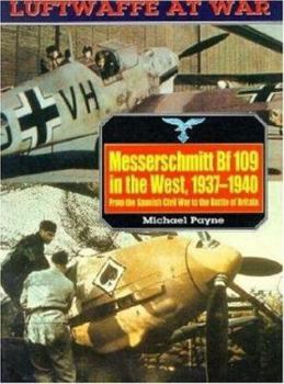 Messerschmitt Bf 109 in the West, 1937-1940: From the Spanish Civil War to the Battle of Britain (Luftwaffe at War No. 5) - Book #5 of the Luftwaffe at War