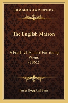 Paperback The English Matron: A Practical Manual For Young Wives (1861) Book