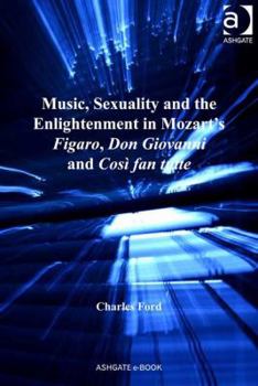 Hardcover Music, Sexuality and the Enlightenment in Mozart's Figaro, Don Giovanni and Così fan tutte Book