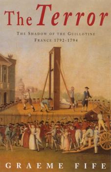 The Terror: The Shadow of the Guillotine: France 1792--1794