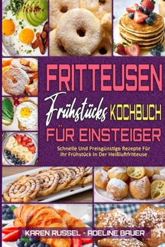 Paperback Fritteusen-Fr?hst?cks-Kochbuch F?r Einsteiger: Schnelle Und Preisg?nstige Rezepte F?r Ihr Fr?hst?ck In Der Hei?luftfritteuse (Air Fryer Breakfast Cook [German] Book