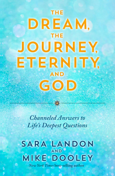 Paperback The Dream, the Journey, Eternity, and God: Channeled Answers to Life's Deepest Questions Book