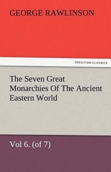 The Seven Great Monarchies of the Ancient Eastern World: Volume III: The Sixth Monarchy: Parthia - Book  of the Seven Great Monarchies