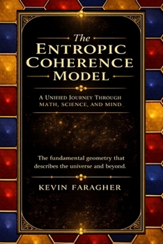 Paperback The Entropic Coherence Model: A Unified Journey Through Math, Science, and Mind Book