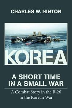 Paperback Korea - A Short Time In A Small War: A Combat Story in the B-26 in the Korean War Book