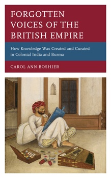 Paperback Forgotten Voices of the British Empire: How Knowledge was Created and Curated in Colonial India and Burma Book