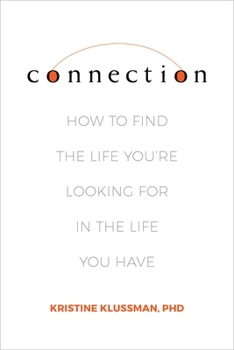 Connection: How to Find the Life You're Looking for in the Life You Have