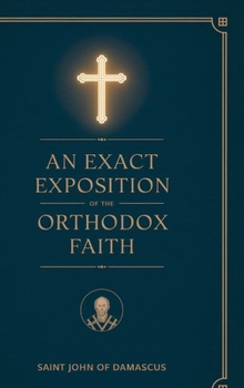 An Exact Exposition of the Orthodox Faith: Linked to the Bible; includes footnotes
