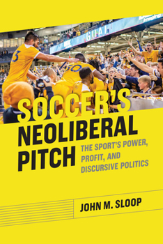 Paperback Soccer's Neoliberal Pitch: The Sport's Power, Profit, and Discursive Politics Book