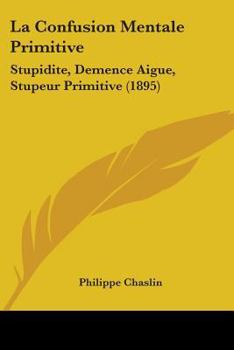 Paperback La Confusion Mentale Primitive: Stupidite, Demence Aigue, Stupeur Primitive (1895) Book