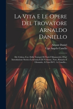 Paperback La Vita E Le Opere Del Trovatore Arnaldo Daniello: Ed. Critica, Cor. Delle Varianti Di Tutti I Manoscritti, D'un' Introduzione Storico-letteraria E Di [Italian] Book