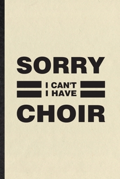 Paperback Sorry I Can't I Have Choir: Funny Blank Lined Notebook/ Journal For Choir Soloist Orchestra, Octet Singer Director, Inspirational Saying Unique Sp Book